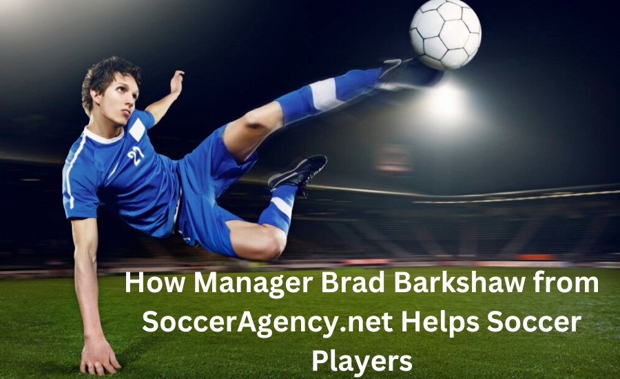 Manager Brad Barkshaw from SoccerAgency.net: A Visionary Leader in Sports Management